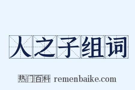 人之子组词是什么意思的图片